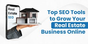 Top SEO Tools to Grow Your Real Estate Business Online