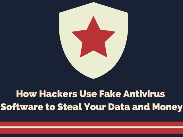 How Hackers Use Fake Antivirus Software to Steal Your Data and Money