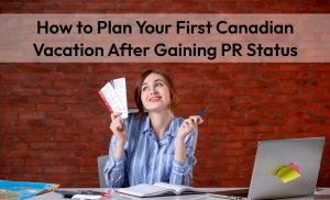 How to Plan Your First Canadian Vacation After Gaining PR Status